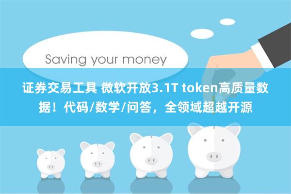 证券交易工具 微软开放3.1T token高质量数据！代码/数学/问答，全领域超越开源